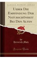 Ueber Die Empfindung Der Naturschönheit Bei Den Alten (Classic Reprint)