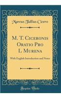 M. T. Ciceronis Oratio Pro L Murena: With English Introduction and Notes (Classic Reprint)