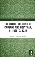 Battle Rhetoric of Crusade and Holy War, c. 1099-c. 1222