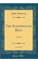 The Scandinavian Ring, Vol. 1 of 3: A Novel (Classic Reprint): A Novel (Classic Reprint)