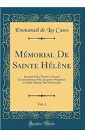 Mï¿½morial de Sainte Hï¿½lï¿½ne, Vol. 2: Journal of the Private Life and Conversations of the Emperor Napoleon at Saint Helena; Part the Fourth (Classic Reprint): Journal of the Private Life and Conversations of the Emperor Napoleon at Saint Helena; Part the Fourth (Classic Reprint)