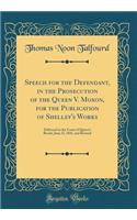 Speech for the Defendant, in the Prosecution of the Queen V. Moxon, for the Publication of Shelley's Works: Delivered in the Court of Queen's Bench, June 23, 1841, and Revised (Classic Reprint)