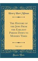 The History of the Jews from the Earliest Period Down to Modern Times, Vol. 1 of 3 (Classic Reprint)