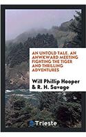 Untold Tale. an Anwkward Meeting Fighting the Tiger and Thrilling Adventures