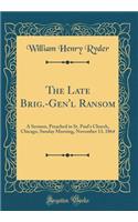 The Late Brig.-Gen'l Ransom: A Sermon, Preached in St. Paul's Church, Chicago, Sunday Morning, November 13, 1864 (Classic Reprint)