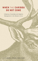 When the Caribou Do not Come: Indigenous Knowledge and Adaptive Management in the Western Arctic