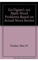 Go Figure!: 102 Math Word Problems Based on Actual News Stories