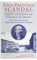 A San Franciso Scandal: The California of George Gordon, Forty-Niner, Pioneer, and Builder of South Park in San Francisco