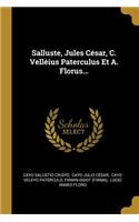 Salluste, Jules César, C. Velléius Paterculus Et A. Florus...