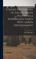 Short Dictionary of Anglo-Saxon Poetry, in a Normalized Early West-Saxon Orthography