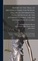 Report of the Trial of Archibald Hamilton Rowan, Esq. on an Information, Filed, Ex Officio, by the Attorney General, for the Distribution of a Libel