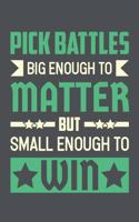 Pick Battles Big Enough To Matter But Small Enough To Win: Lined Journal Notebook