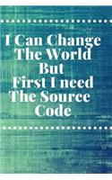 I Can Change The World But First I need The Source Code Notebook Journal: Code Notebook Blanked Lined Journal Diary Planner Workbook for Coders Developers Coding Companion Gift