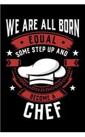 We Are All Born Equal Some Step Up And Become A Chef