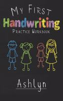 My first Handwriting Practice Workbook Ashlyn: 8.5x11 Composition Writing Paper Notebook for kids in kindergarten primary school I dashed midline I For Pre-K, K-1, K-2, K-3 I Back To School Gift