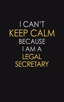 I Can't Keep Calm Because I Am A Legal Secretary