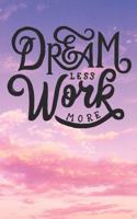 Dream Less Work More