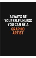 Always Be Yourself Unless You can Be A Graphic Artist: Inspirational life quote blank lined Notebook 6x9 matte finish