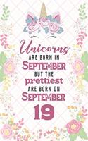 Unicorns Are Born In September But The Prettiest Are Born On September 19: Cute Blank Lined Notebook Gift for Girls and Birthday Card Alternative for Daughter Friend or Coworker