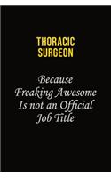 Thoracic surgeon Because Freaking Awesome Is Not An Official Job Title: Career journal, notebook and writing journal for encouraging men, women and kids. A framework for building your career.