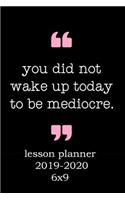 You Did Not Wake Up Today to Be Mediocre: Weekly Lesson Planner - August to July, Set Yearly Goals - Monthly Goals and Weekly Goals. Assess Progress