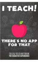 I Teach - There's No App for That: College Ruled Notebook for Exhausted Superheroes - Black