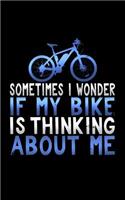 Sometimes I Wonder If My Bike Is Thinking about Me: A Blank Lined Journal Soft Cover for You to Record Memories, Goals, Notes, Recipes and More!
