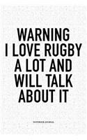 Warning I Love Rugby A Lot And Will Talk About It: A 6x9 Inch Softcover Matte Notebook Diary With 120 Blank Lined Pages For Sports Lovers