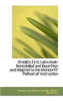 Arnold's First Latin Book: Remodelled and Rewritten and Adapted to the Ollendorff Method of Instruct: Remodelled and Rewritten and Adapted to the Ollendorff Method of Instruct