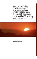Report of the Commission Appointed to Investigate the Existing Systems of Manual Training and Indust