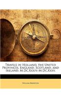 Travels in Holland, the United Provinces, England, Scotland, and Ireland, M.DC.XXXIV.-M.DC.XXXV.