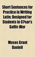 Short Sentences for Practice in Writing Latin; Designed for Students in Caesar's Gallic War