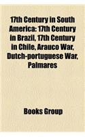 17th Century in South America: 17th Century in Brazil, 17th Century in Chile, Arauco War, Dutch-Portuguese War, Palmares