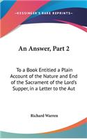 An Answer, Part 2: To a Book Entitled a Plain Account of the Nature and End of the Sacrament of the Lord's Supper, in a Letter to the Aut