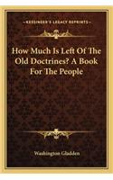 How Much Is Left Of The Old Doctrines? A Book For The People: (English)