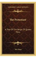 The Protestant: A Tale Of The Reign Of Queen Mary(English)