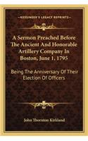 A Sermon Preached Before The Ancient And Honorable Artillery Company In Boston, June 1, 1795