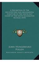 A Description Of The Architecture And Monumental Sculpture In The South-East Court Of The South Kensington Museum (1874): (English)