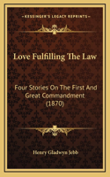 Love Fulfilling The Law: Four Stories On The First And Great Commandment (1870)