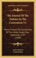 The Journal Of The Debates In The Convention V1: Which Framed The Constitution Of The United States, May-September, 1787 (1908)(English)