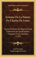 Systeme De La Nature De Charles De Linne: Classe Premiere Du Regne Animal, Contenant Les Quadrupedes Vivipares Et Les Cetacees (1793)