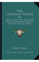 The Christian Temper V1: Being Thirty-Eight Discourses Upon The Principal Heads Of Practical Religion (1801)(English)