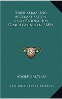 Ueber Klima Und Acclimatisation Nach Ethnischen Gesichtspuncten (1889): (German)
