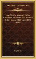 Nove Mesi In Messina E La Sua Cittadella Cronaca Dei Fatti Avvenuti Dal 24 Giugno Al 25 Marzo 1861 (1862)