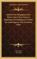 Jahrbuch Des Padagogiums Zum Kloster Unser Lieben Frauen In Magdeburg Und Einladung Zur Vorfeier Des Geburtstages Sr. Maj. Des Kaisers (1884)