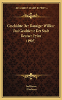 Geschichte Der Danziger Willkur Und Geschichte Der Stadt Deutsch Eylau (1905)