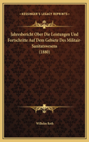 Jahresbericht Ober Die Leistungen Und Fortschritte Auf Dem Gebiete Des Militair-Sanitatswesens (1880)