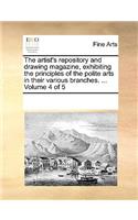 The artist's repository and drawing magazine, exhibiting the principles of the polite arts in their various branches. ... Volume 4 of 5