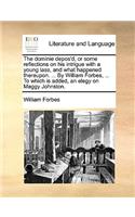 The dominie depos'd, or some reflections on his intrigue with a young lass, and what happened thereupon. ... By William Forbes, ... To which is added, an elegy on Maggy Johnston.