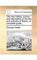 The New History, Survey and Description of the City and Suburbs of Bristol, or Complete Guide, ...: (English)